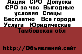 Акция! СРО! Допуски СРО за1час! Выгодные условия! Спецы! Бесплатно - Все города Услуги » Юридические   . Тамбовская обл.